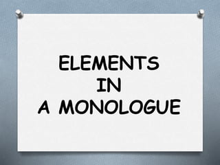 ELEMENTS
IN
A MONOLOGUE
 