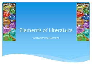 Elements of Literature
Character Development
 
