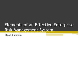 Elements of an Effective Enterprise
Risk Management System
Rao Chalasani
 