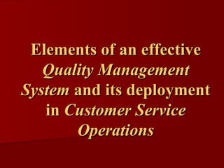 Elements of an effective  Quality Management System  and its deployment in  Customer Service Operations 