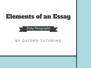 Elements of an Essay
Body Paragraphs
B Y O X F O R D T U T O R I N G
 