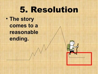 5. Resolution
• The story
  comes to a
  reasonable
  ending.
 