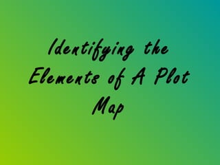 Identifying the
Elements of A Plot
        Map
 