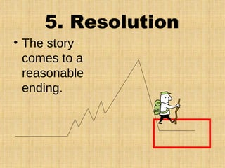 5. Resolution
• The story
comes to a
reasonable
ending.
 
