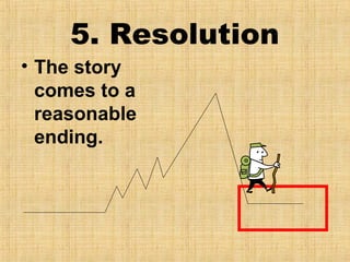 5. Resolution
• The story
comes to a
reasonable
ending.
 