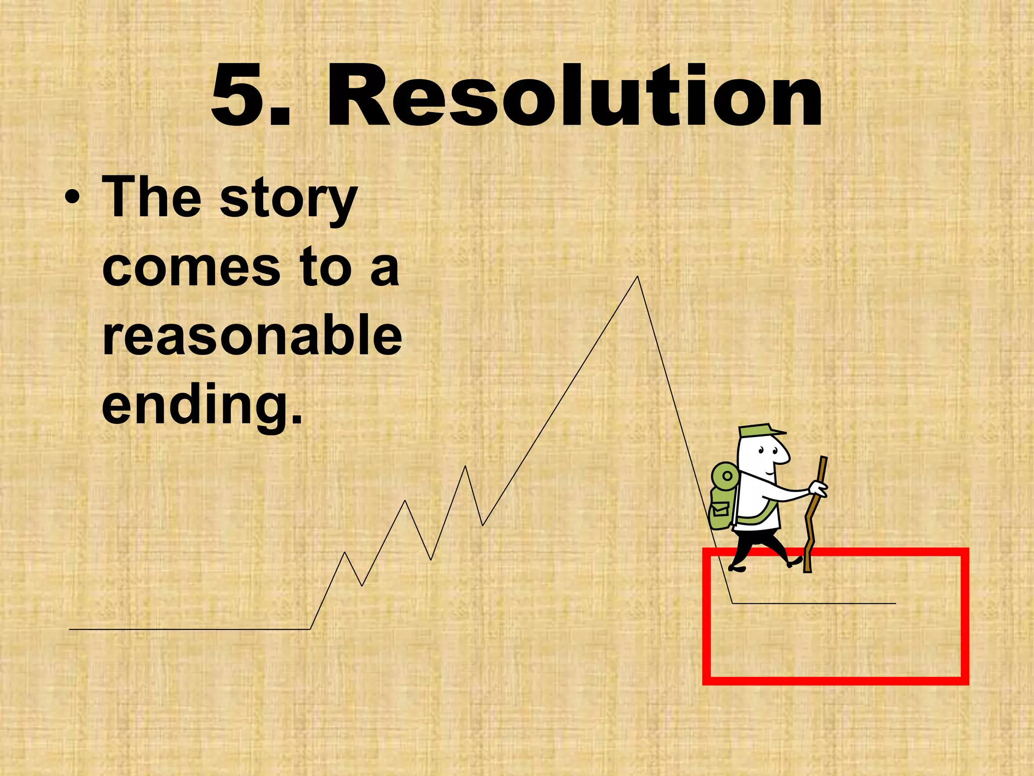 5. Resolution
• The story
comes to a
reasonable
ending.
 
