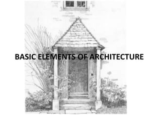 BASIC ELEMENTS OF ARCHITECTURE
 