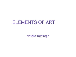 Natalia Restrepo                                                                             ELEMENTS OF ART  
