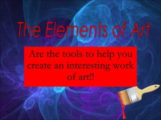 Are the tools to help you
create an interesting work
          of art!!
 