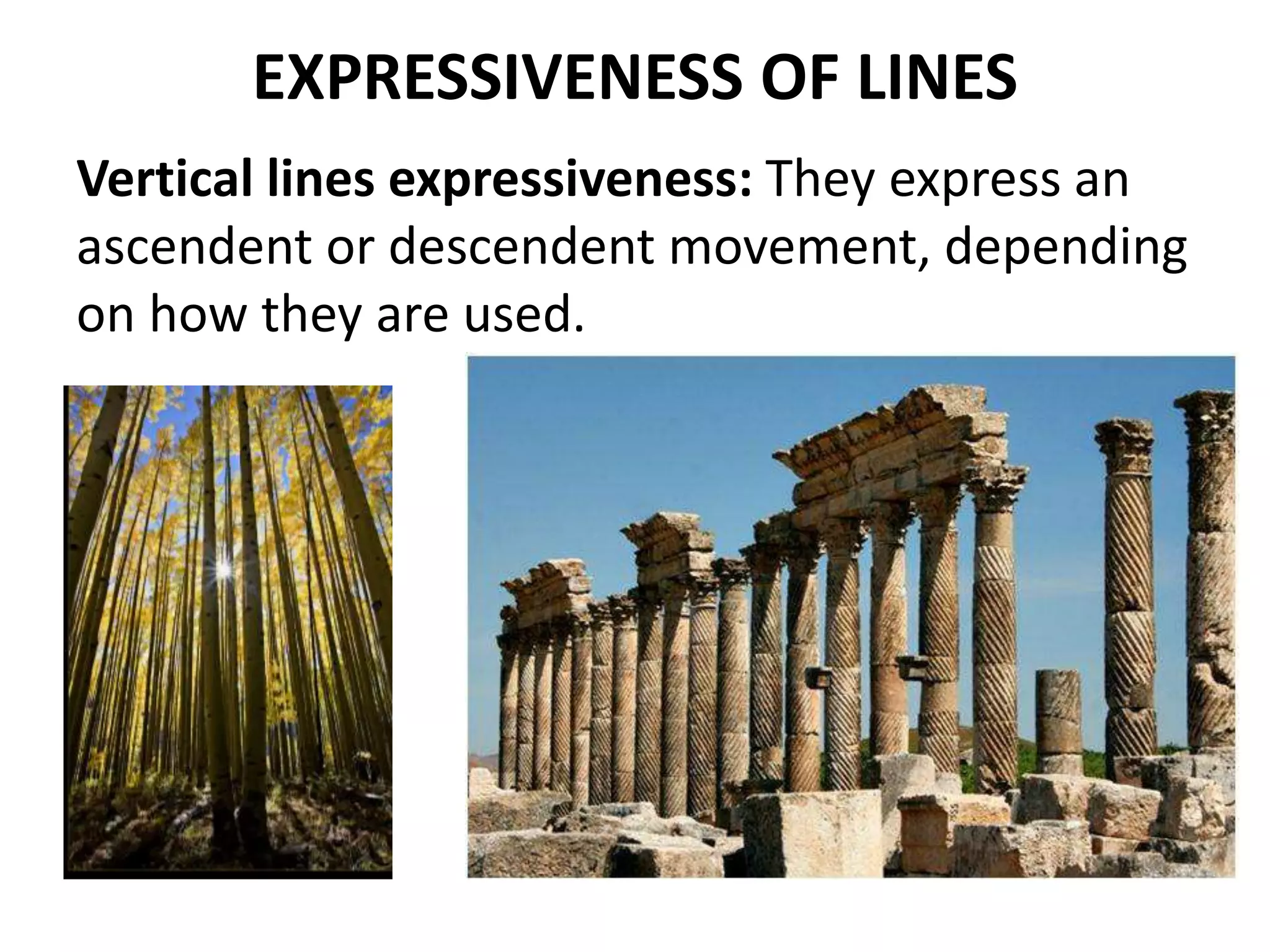 EXPRESSIVENESS OF LINES
Vertical lines expressiveness: They express an
ascendent or descendent movement, depending
on how they are used.
 