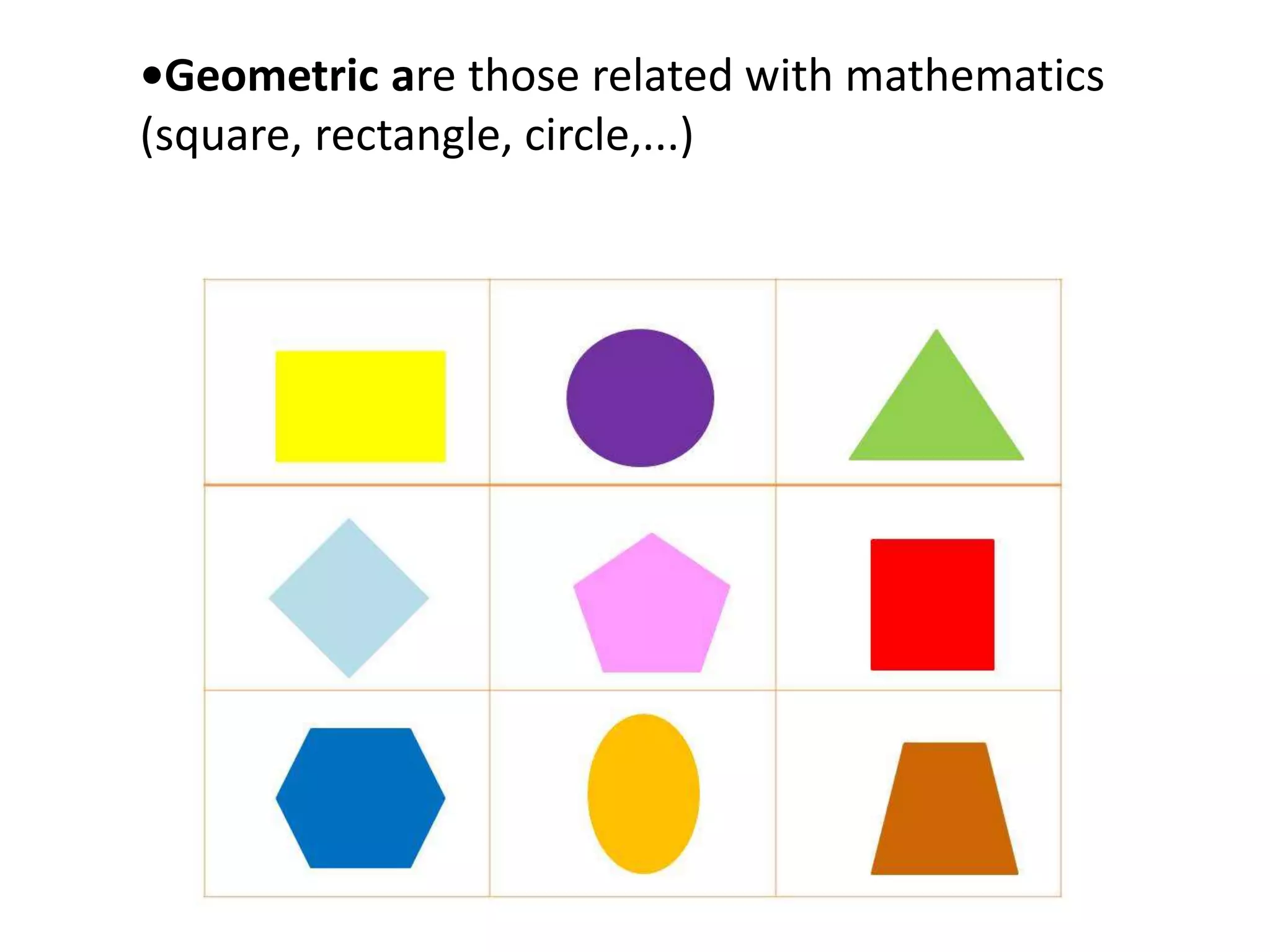 •Geometric are those related with mathematics
(square, rectangle, circle,...)
 
