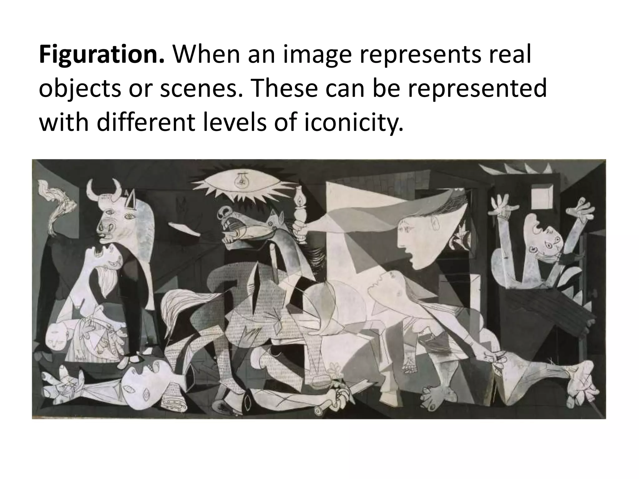 Figuration. When an image represents real
objects or scenes. These can be represented
with different levels of iconicity.
 