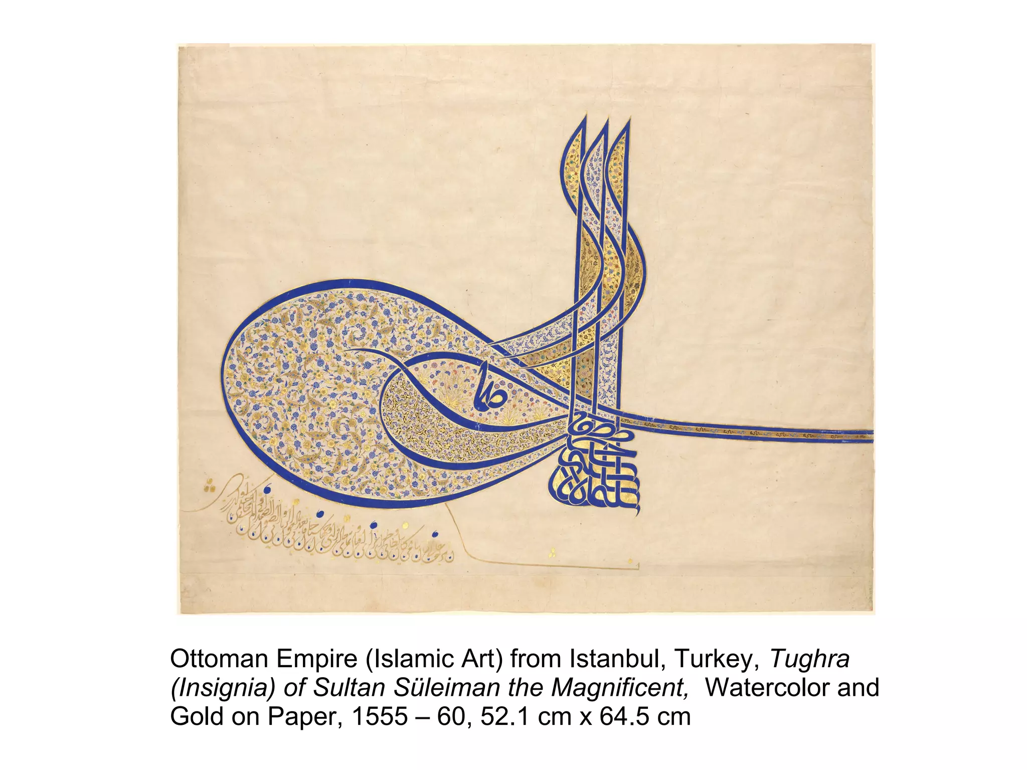 Ottoman Empire (Islamic Art) from Istanbul, Turkey, Tughra
(Insignia) of Sultan Süleiman the Magnificent, Watercolor and
Gold on Paper, 1555 – 60, 52.1 cm x 64.5 cm
 