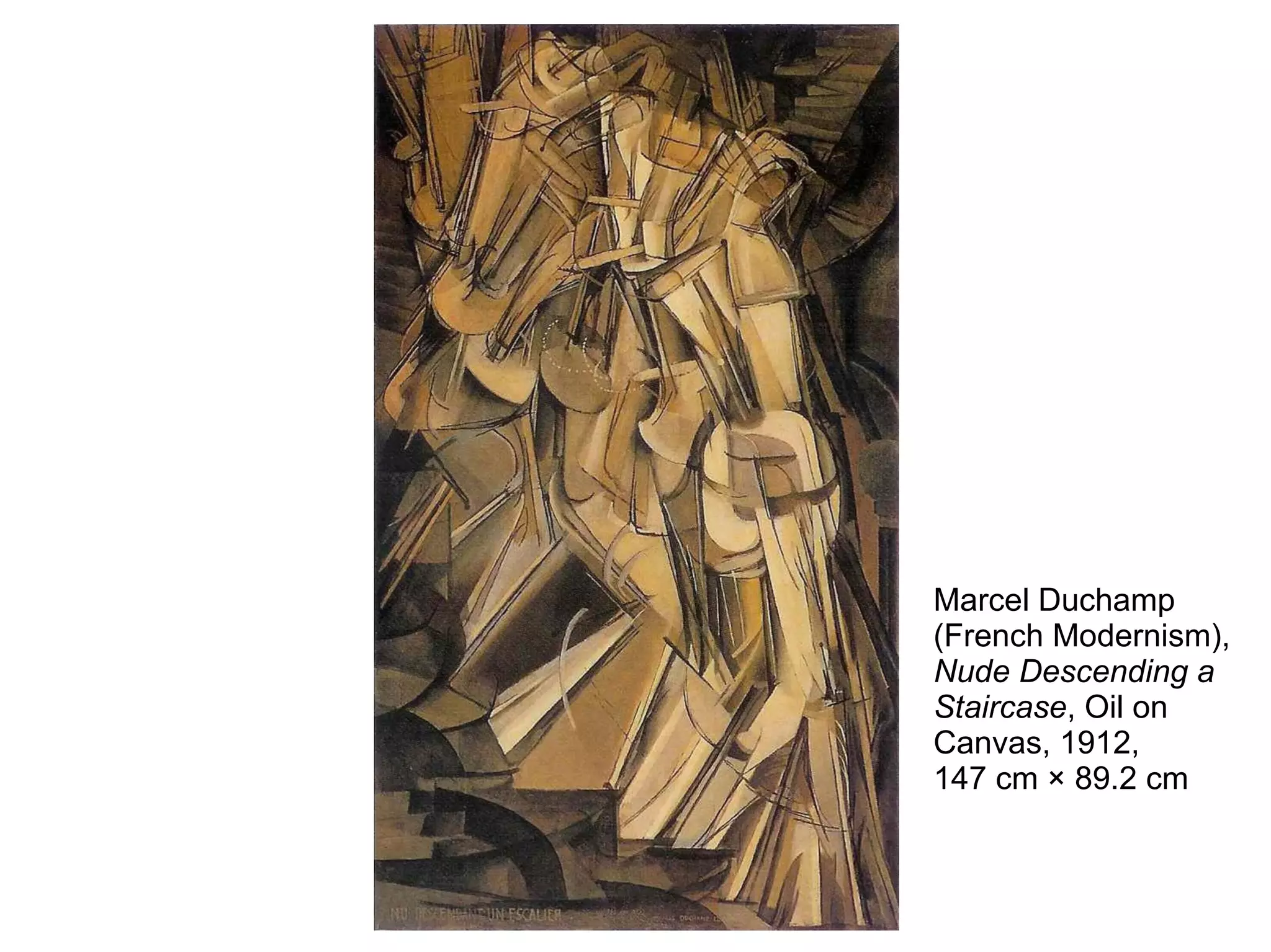 Marcel Duchamp
(French Modernism),
Nude Descending a
Staircase, Oil on
Canvas, 1912,
147 cm × 89.2 cm
 