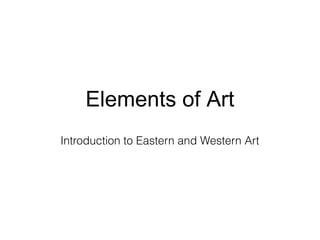 Elements of Art
Introduction to Eastern and Western Art
 