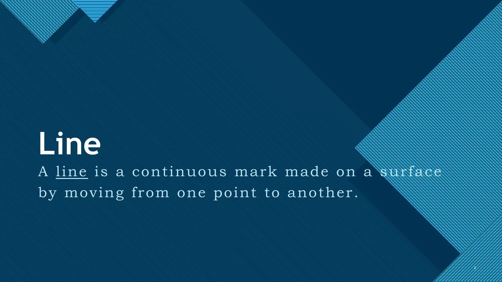 Click to edit Master title style
2
Line
A line is a continuous mark made on a surface
by moving from one point to another.
2
 