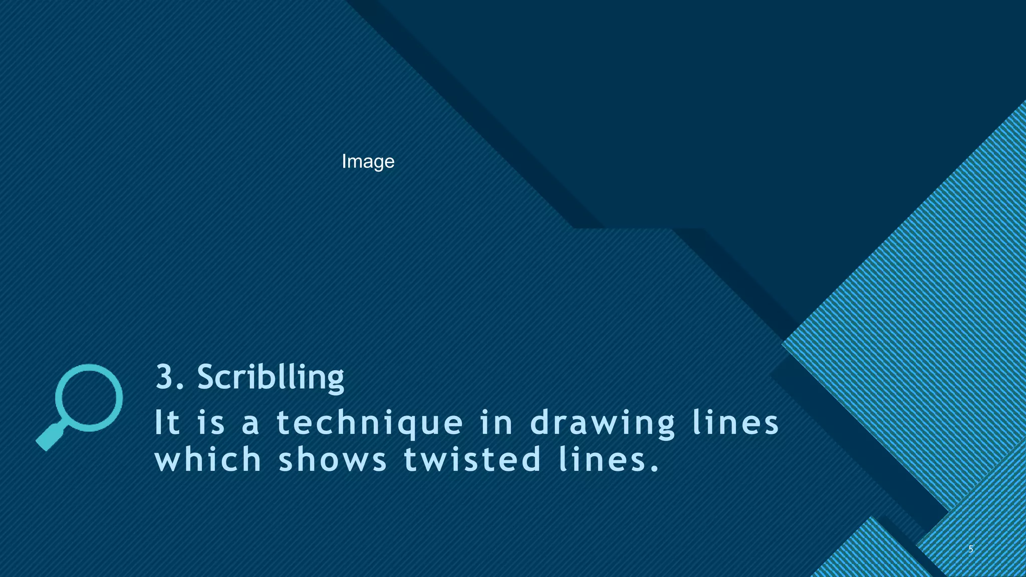 Click to edit Master title style
5
3. Scriblling
It is a technique in drawing lines
which shows twisted lines.
5
Image
 