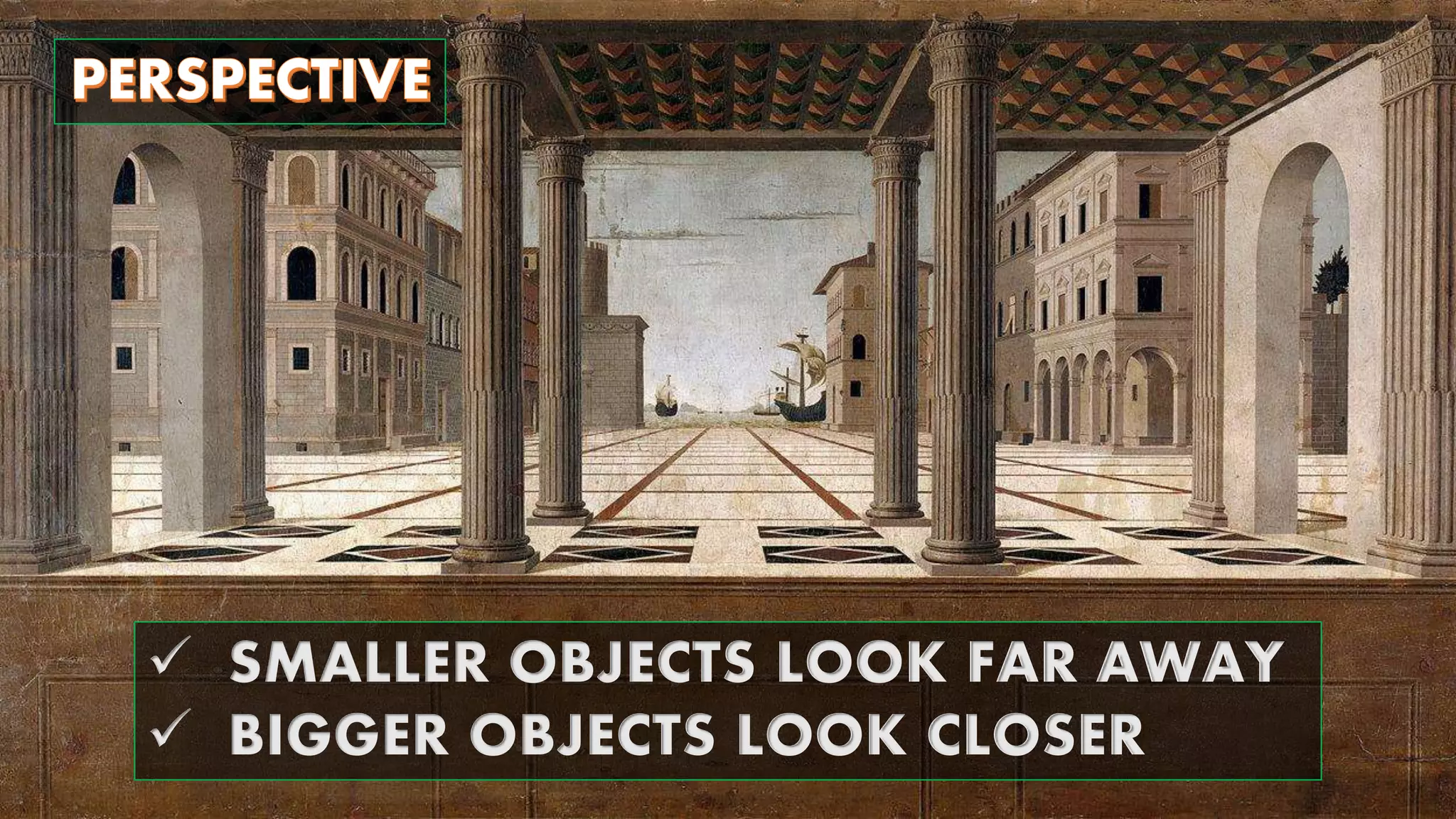  SMALLER OBJECTS LOOK FAR AWAY
BIGGER OBJECTS LOOK CLOSER