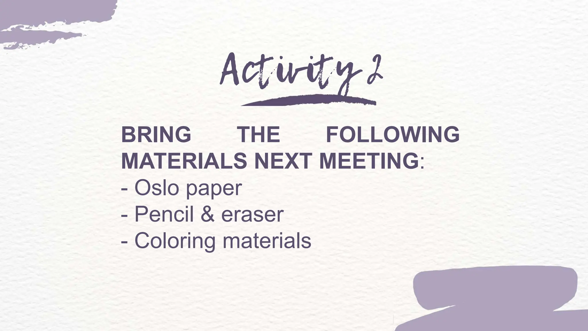BRING THE FOLLOWING
MATERIALS NEXT MEETING:
- Oslo paper
- Pencil & eraser
- Coloring materials
 