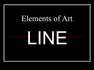 Elements of Art
LINE
 
