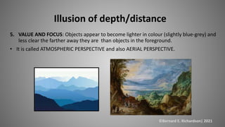 Illusion of depth/distance
5. VALUE AND FOCUS: Objects appear to become lighter in colour (slightly blue-grey) and
less cl...