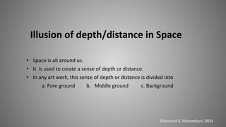 Illusion of depth/distance in Space
• Space is all around us.
• It is used to create a sense of depth or distance.
• In an...