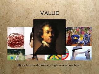 Value Describes the darkness or lightness of an object. 