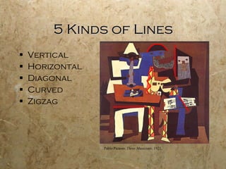 5 Kinds of Lines Vertical Horizontal Diagonal Curved Zigzag Pablo Picasso.  Three Musicians . 1921. 