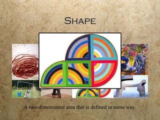 Shape A two-dimensional area that is defined in some way. 
