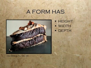 A FORM HAS HEIGHT WIDTH DEPTH Claes Oldenburg.  Floor Cake . 1962. 