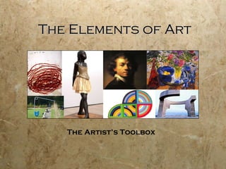 The Elements of Art The Artist’s Toolbox 