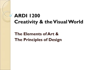ARDI 1200
Creativity & the Visual World
The Elements of Art &
The Principles of Design

 