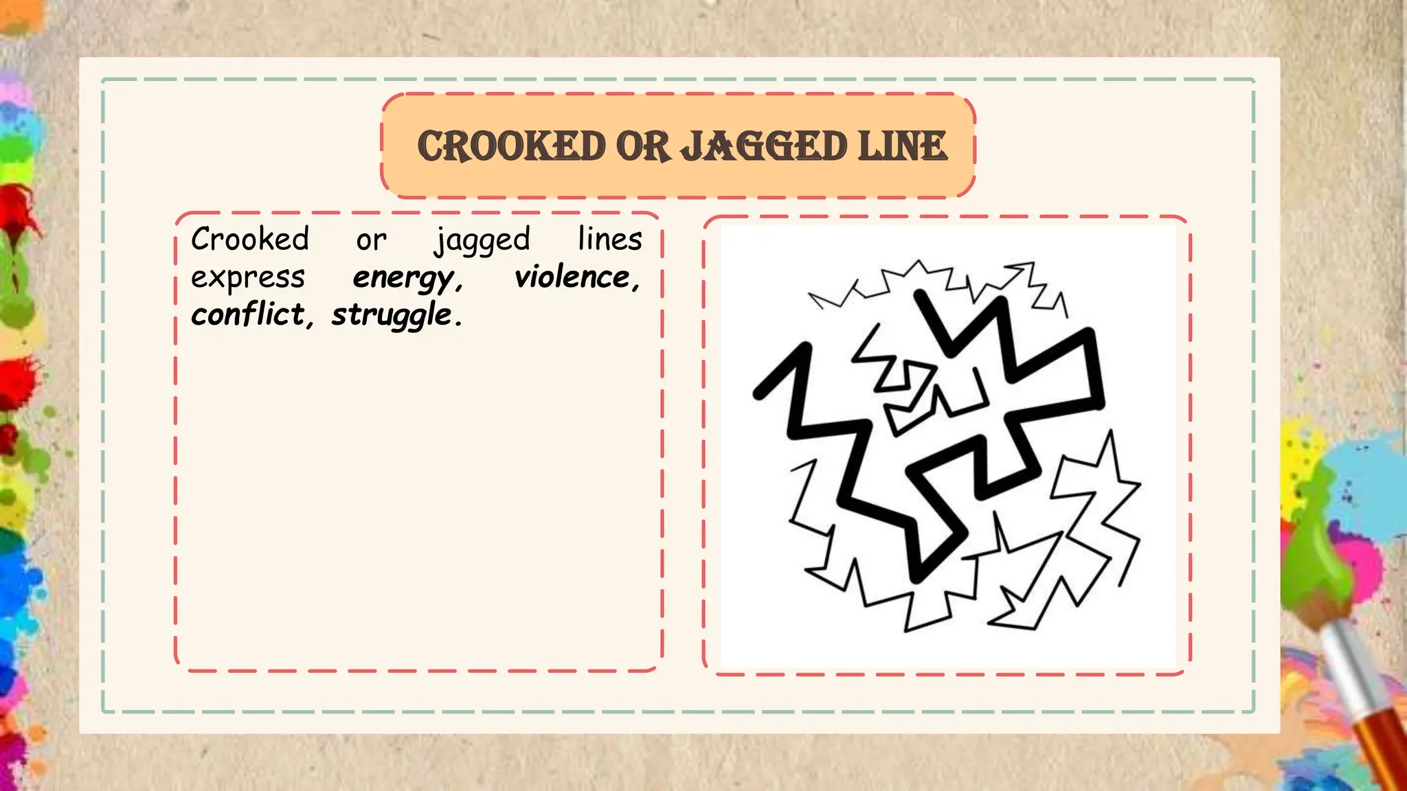 Crooked or jagged lines
express energy, violence,
conflict, struggle.
CROOKED OR JAGGED LINE
 