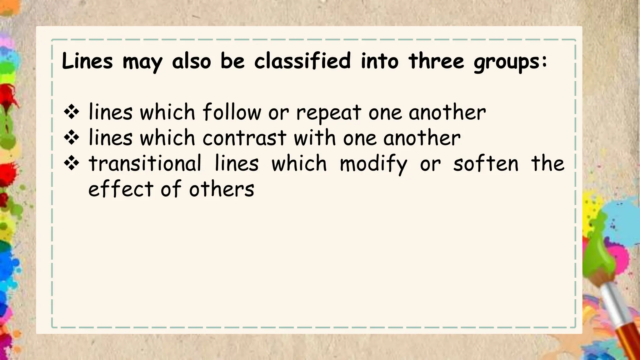 Lines may also be classified into three groups:
 lines which follow or repeat one another
 lines which contrast with one another
 transitional lines which modify or soften the
effect of others
 