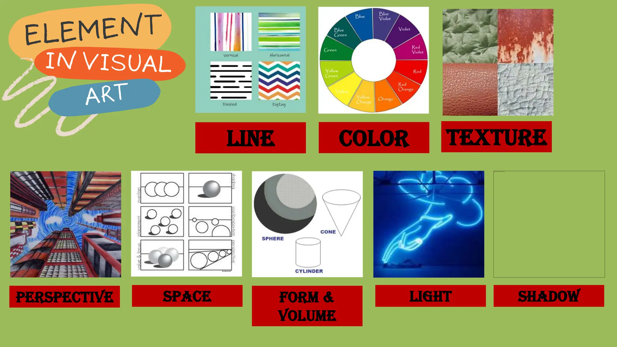 LINE COLOR TEXTURE
PERSPECTIVE SPACE FORM &
VOLUME
LIGHT sHADOW
 