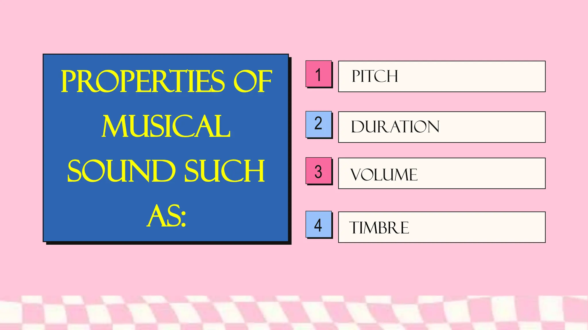 Pitch
PROPERTIES OF
MUSICAL
SOUND SUCH
AS:
1
2
3
4
Duration
Volume
Timbre
 