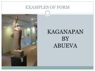 EXAMPLES OF FORM




       KAGANAPAN
           BY
         ABUEVA
 
