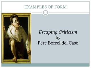 EXAMPLES OF FORM




     Escaping Criticism
             by
     Pere Borrel del Caso
 