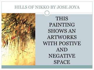 HILLS OF NIKKO BY JOSE JOYA

               THIS
             PAINTING
            SHOWS AN
            ARTWORKS
           WITH POSTIVE
               AND
            NEGATIVE
              SPACE
 