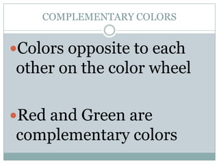 COMPLEMENTARY COLORS


Colors opposite to each
other on the color wheel

Red and Green are
complementary colors
 