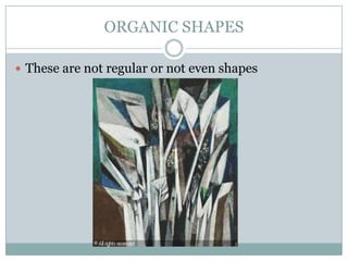 ORGANIC SHAPES

 These are not regular or not even shapes
 