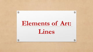 Elements of Art:
Lines
 