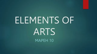 ELEMENTS OF
ARTS
MAPEH 10
 