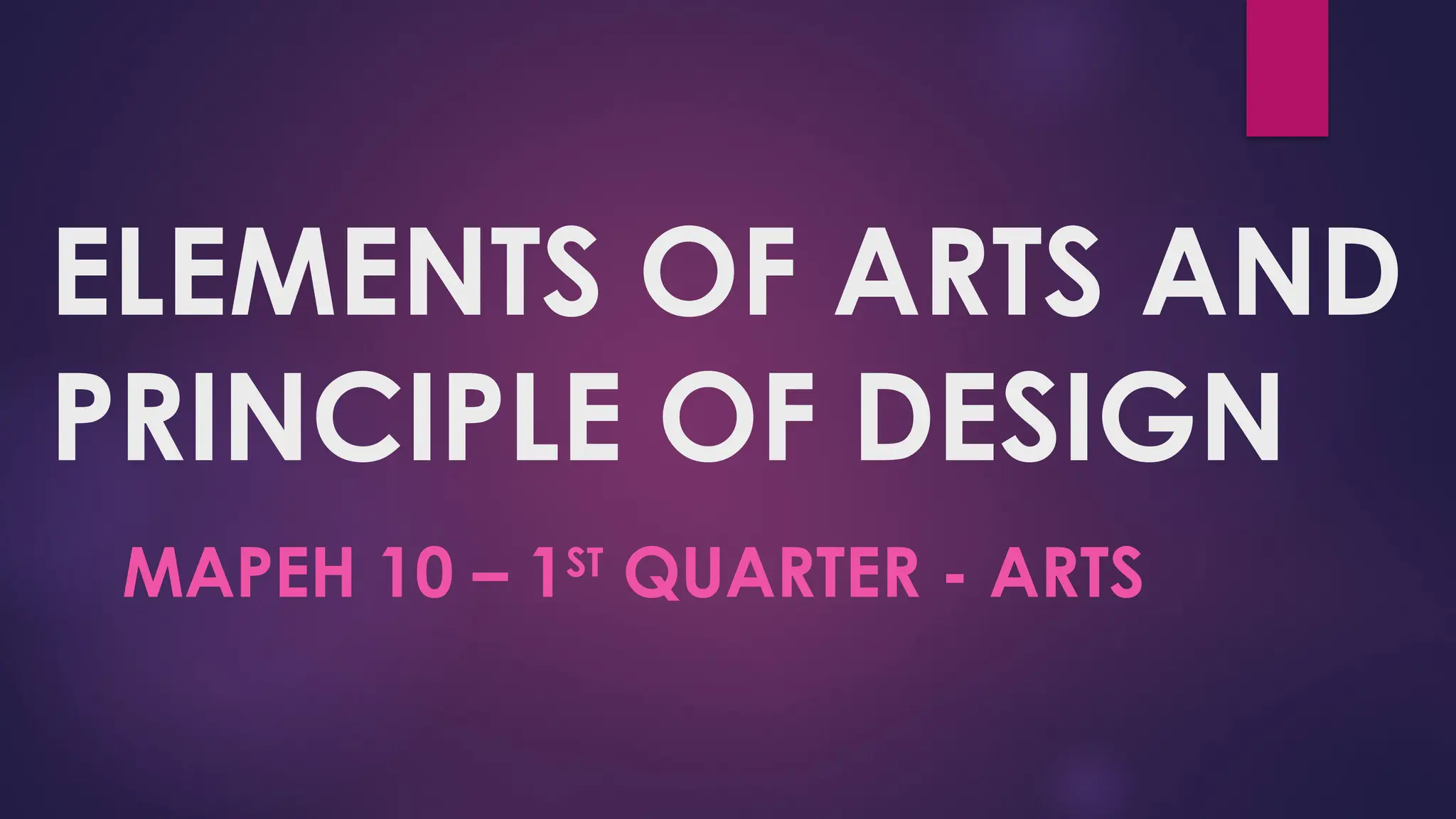 ELEMENTS OF ARTS AND
PRINCIPLE OF DESIGN
MAPEH 10 – 1ST
QUARTER - ARTS
 