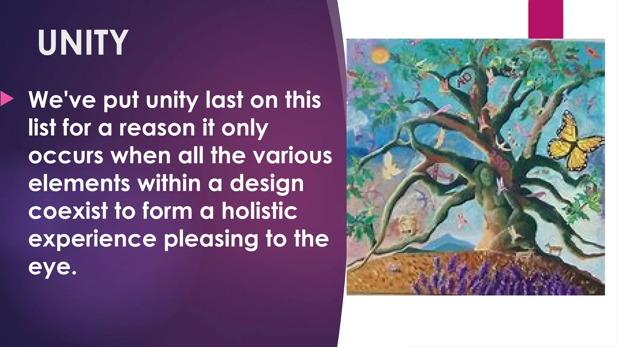 UNITY
 We've put unity last on this
list for a reason it only
occurs when all the various
elements within a design
coexist to form a holistic
experience pleasing to the
eye.
 