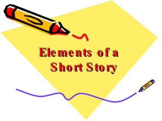 Elements of a    Short Story 