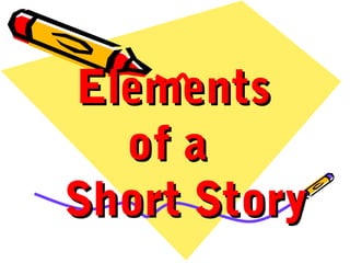 ElementsElements
of aof a
Short StoryShort Story
 