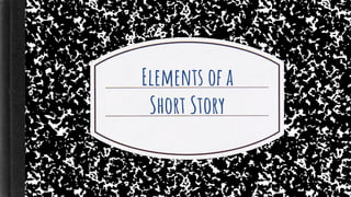 Elements of a
Short Story
 