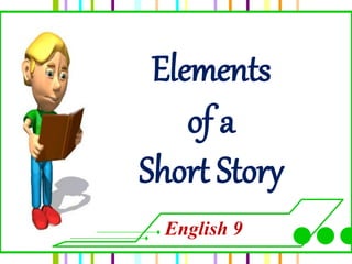 Elements
of a
Short Story
English 9
 