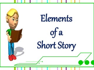 Elements
of a
Short Story
 